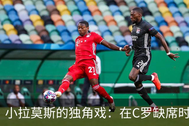 小拉莫斯的独角戏：在C罗缺席时闪耀全场