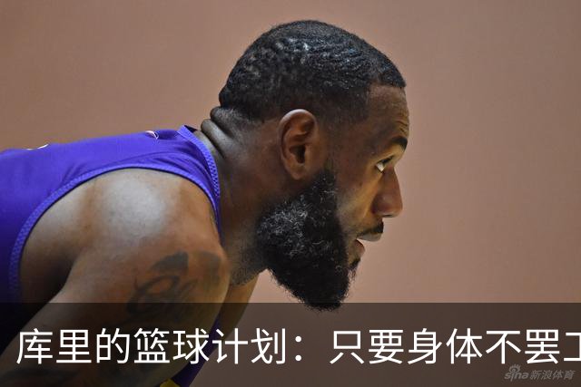 库里的篮球计划：只要身体不罢工，我就继续飞！